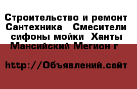 Строительство и ремонт Сантехника - Смесители,сифоны,мойки. Ханты-Мансийский,Мегион г.